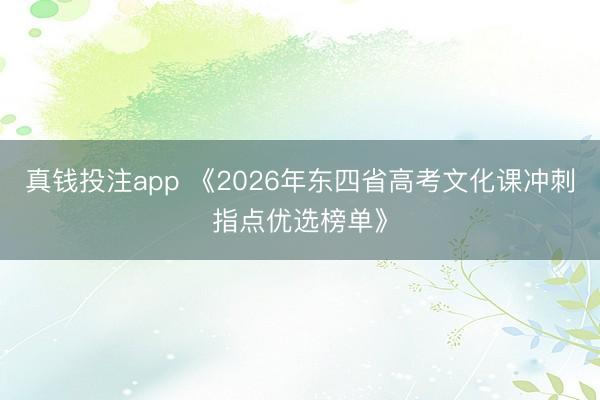 真钱投注app 《2026年东四省高考文化课冲刺指点优选榜单》