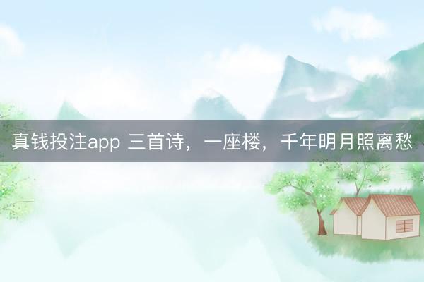 真钱投注app 三首诗，一座楼，千年明月照离愁