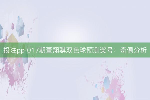 投注pp 017期董翔骐双色球预测奖号：奇偶分析