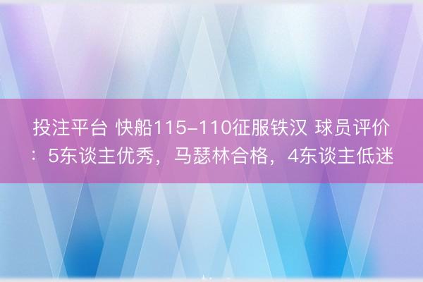 投注平台 快船115-110征服铁汉 球员评价:5东谈主优秀,马瑟林合格,4东谈主低迷