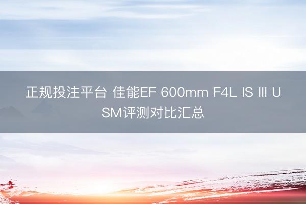 正规投注平台 佳能EF 600mm F4L IS III USM评测对比汇总