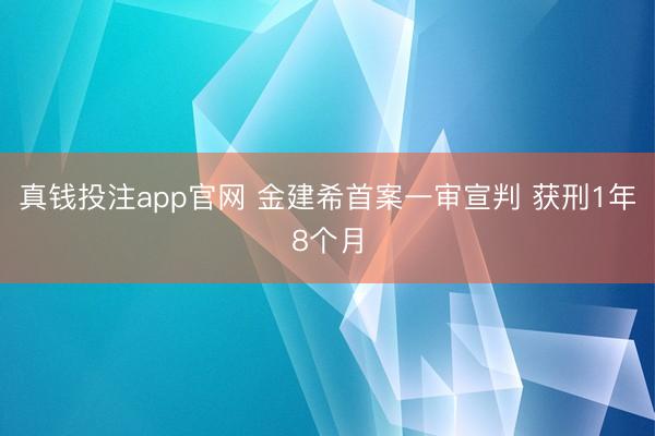 真钱投注app官网 金建希首案一审宣判 获刑1年8个月