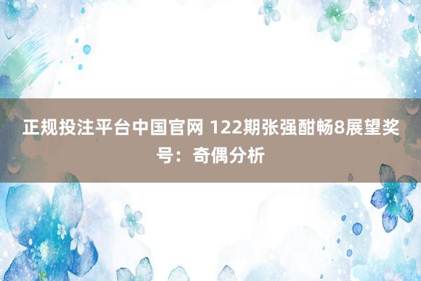 正规投注平台中国官网 122期张强酣畅8展望奖号:奇偶分析
