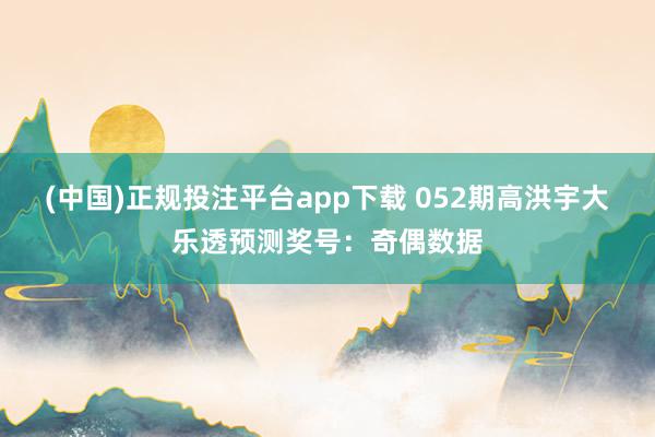 (中国)正规投注平台app下载 052期高洪宇大乐透预测奖号：奇偶数据