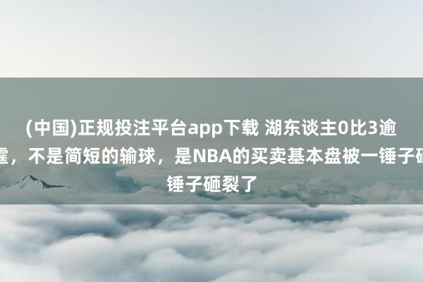 (中国)正规投注平台app下载 湖东谈主0比3逾期雷霆，不是简短的输球，是NBA的买卖基本盘被一锤子砸裂了