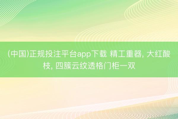 (中国)正规投注平台app下载 精工重器， 大红酸枝， 四簇云纹透格门柜一双