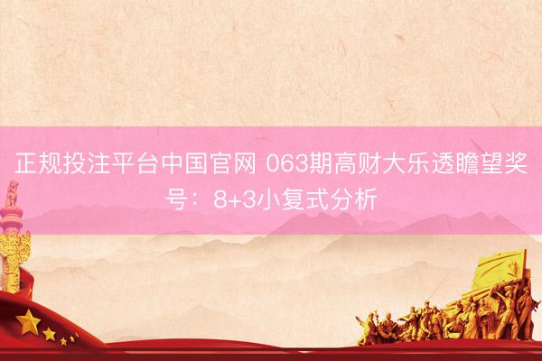 正规投注平台中国官网 063期高财大乐透瞻望奖号:8+3小复式分析